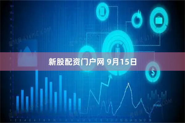 新股配资门户网 9月15日
