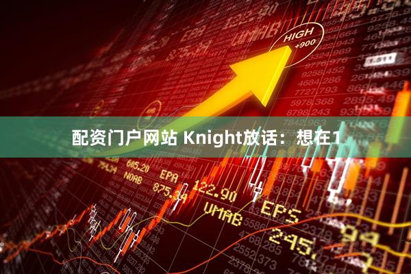 配资门户网站 Knight放话：想在1
