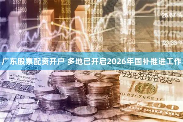 广东股票配资开户 多地已开启2026年国补推进工作