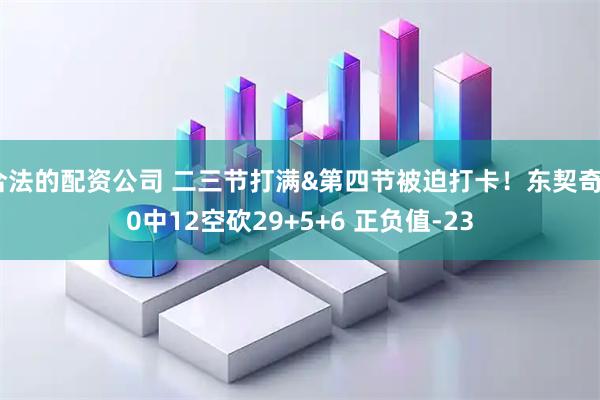 合法的配资公司 二三节打满&第四节被迫打卡！东契奇20中12空砍29+5+6 正负值-23